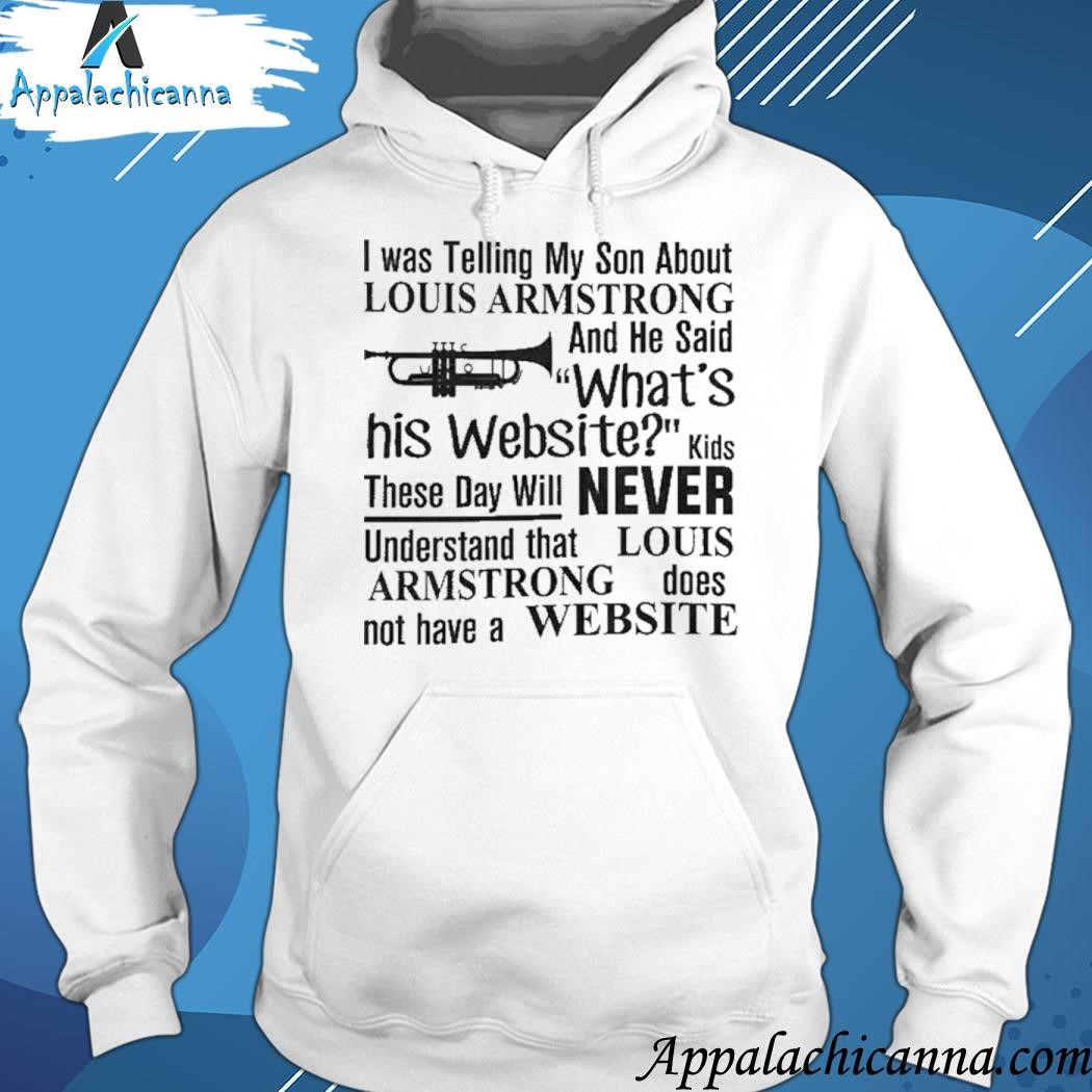 Design i Was Telling My Son About Louis Armstrong Shirt, hoodie, sweater,  long sleeve and tank top